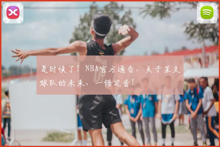 是时候了！NBA官方通告，关于某支球队的未来，一锤定音！